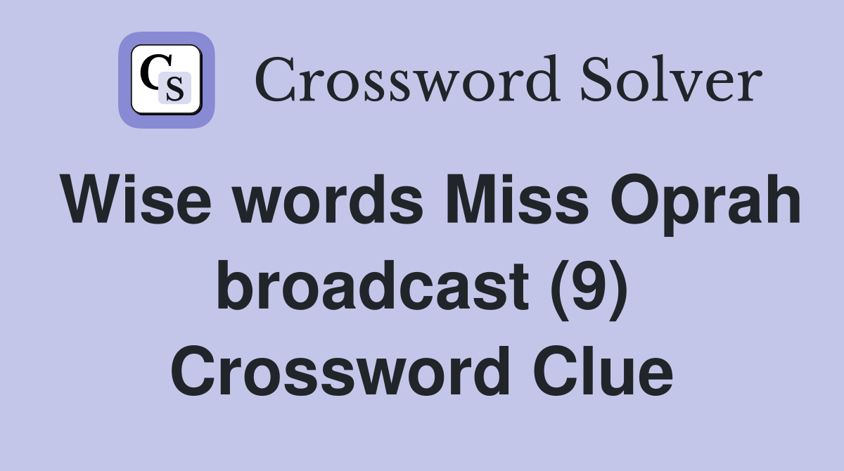 Wise words Miss Oprah broadcast (9) Crossword Clue