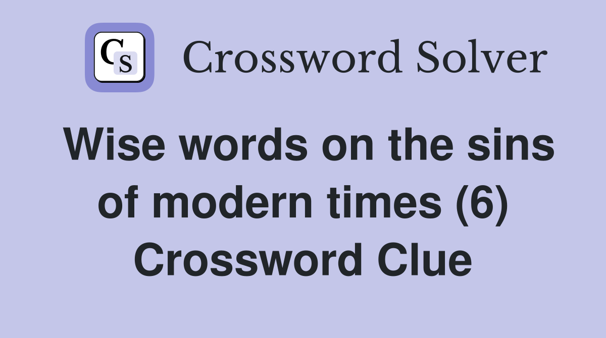 Wise words on the sins of modern times (6) Crossword Clue