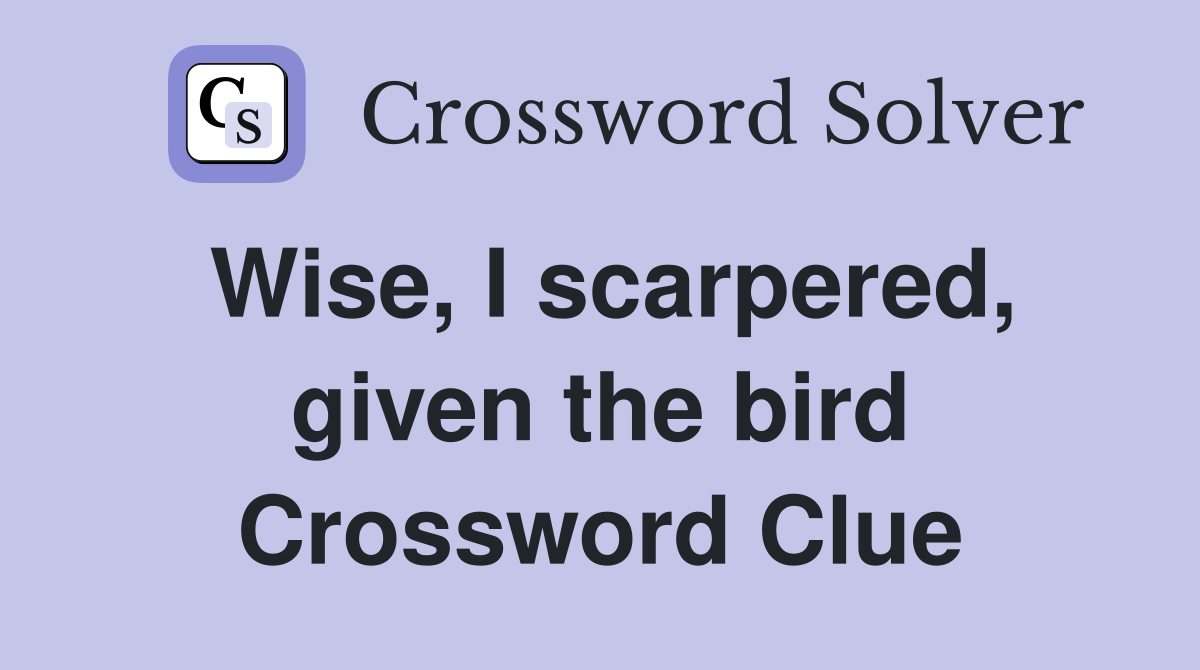 Wise, I scarpered, given the bird Crossword Clue