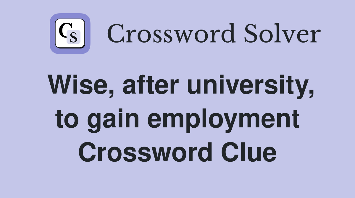 Wise, after university, to gain employment Crossword Clue