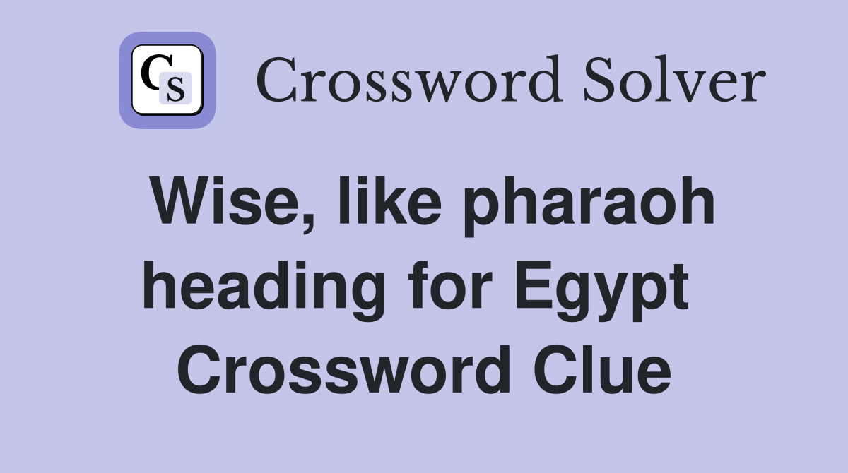 Wise, like pharaoh heading for Egypt  Crossword Clue