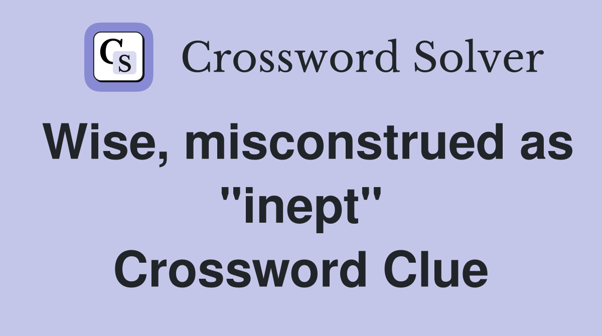 Wise, misconstrued as "inept" Crossword Clue