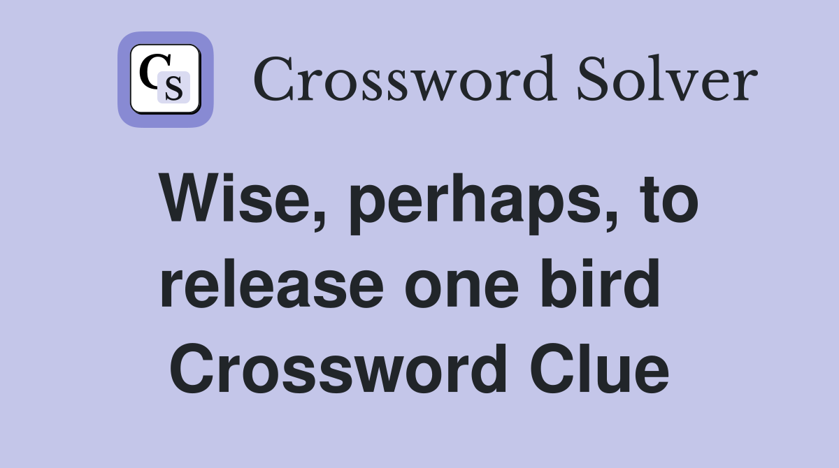 Wise, perhaps, to release one bird  Crossword Clue