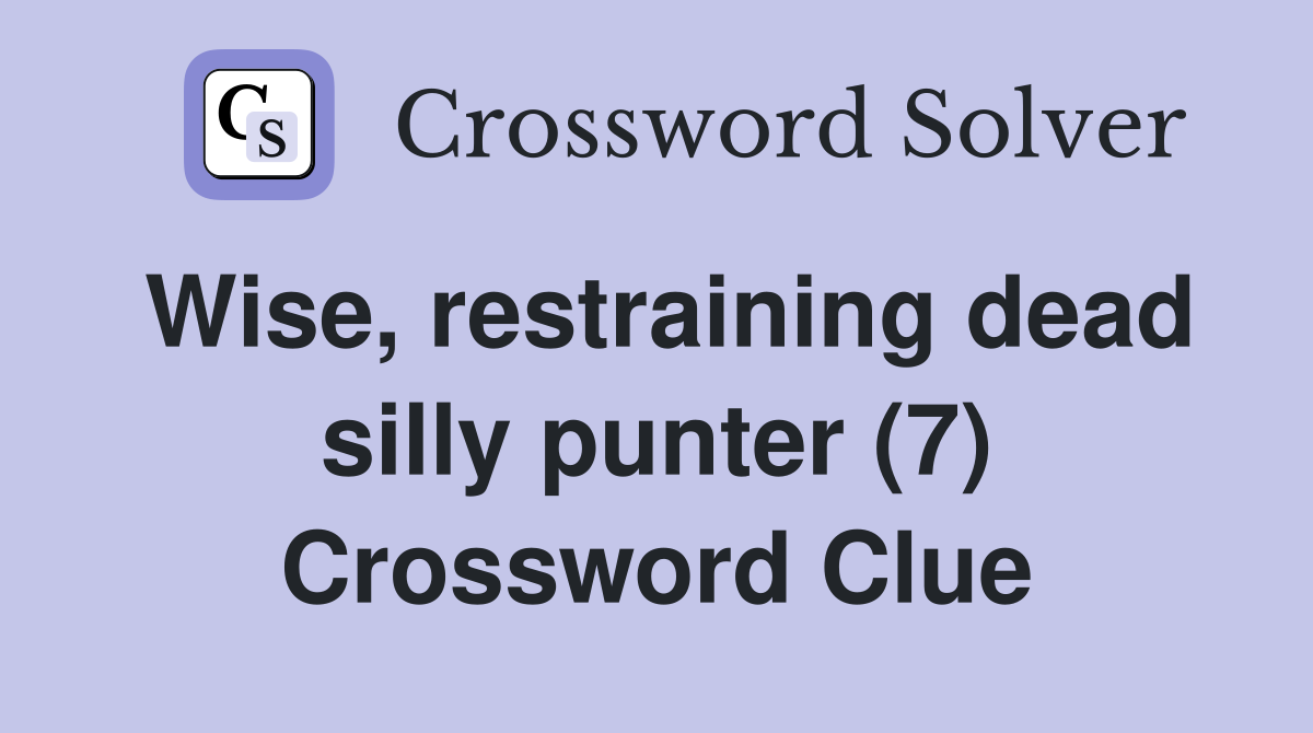 Wise, restraining dead silly punter (7) Crossword Clue