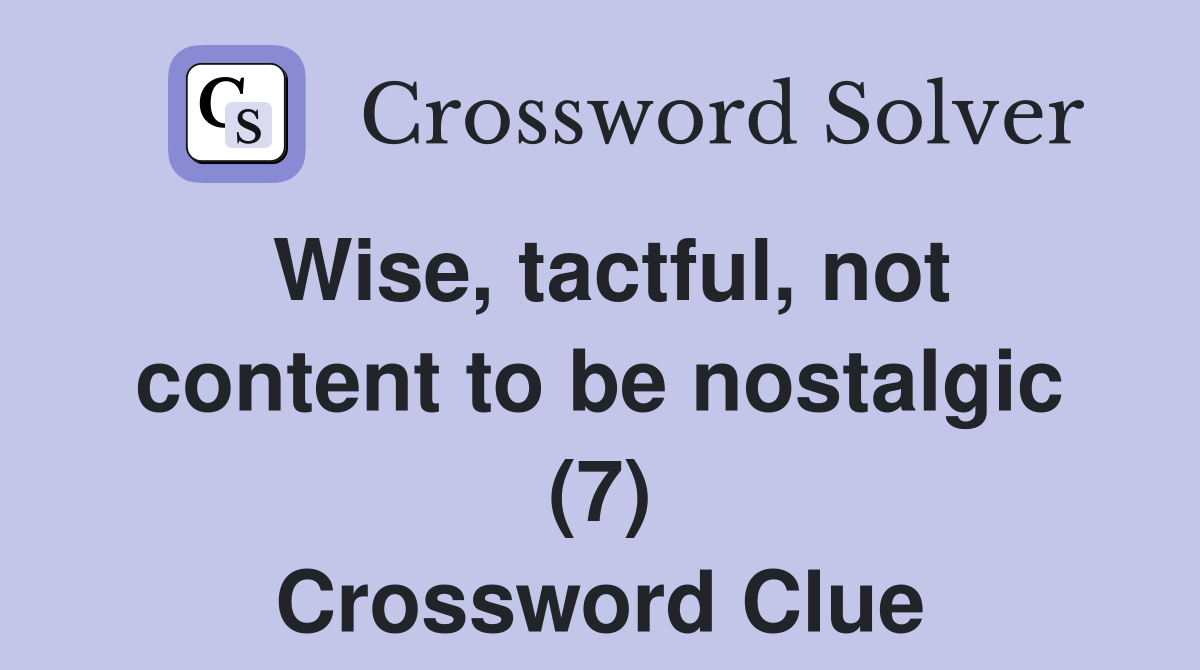 Wise, tactful, not content to be nostalgic (7) Crossword Clue
