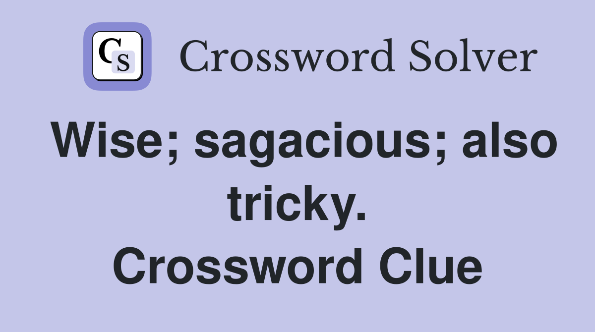 Wise; sagacious; also tricky. Crossword Clue