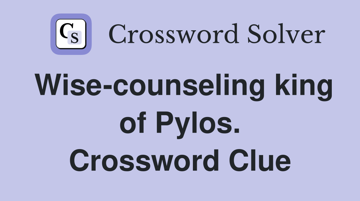 Wise-counseling king of Pylos. Crossword Clue