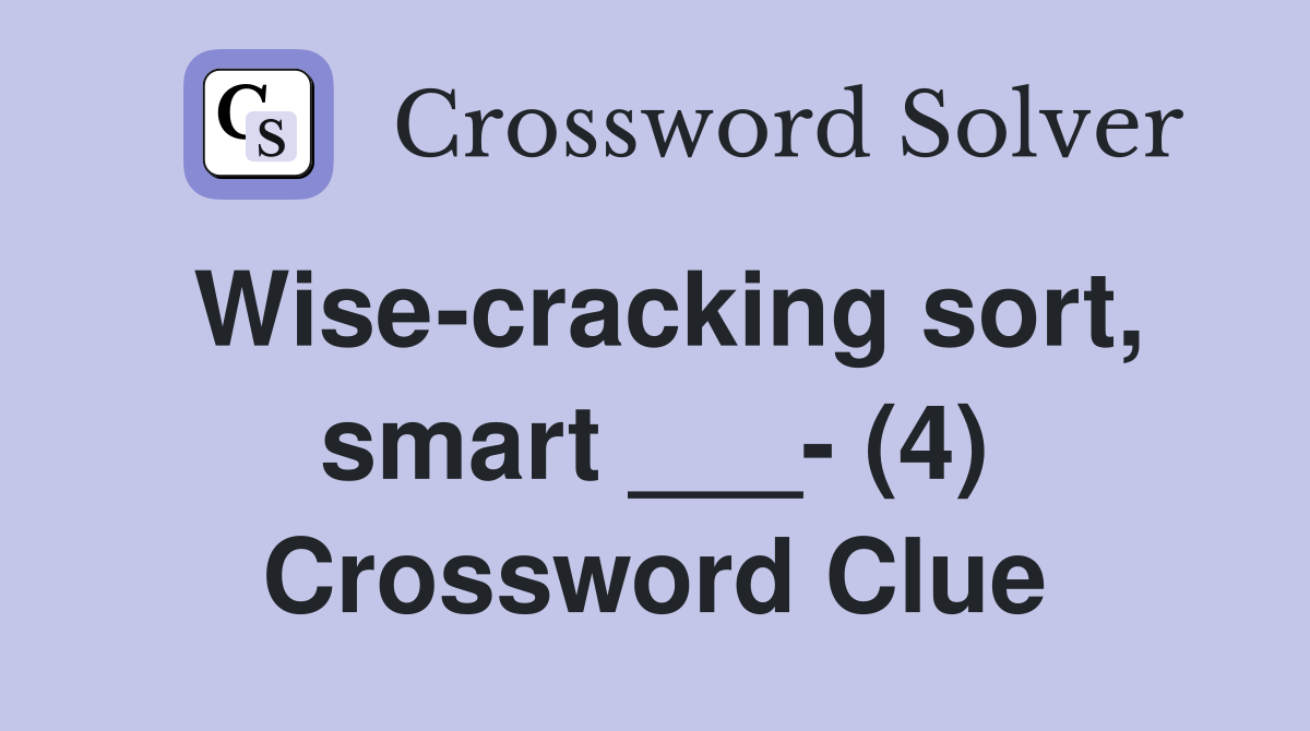 Wise-cracking sort, smart ___- (4) Crossword Clue