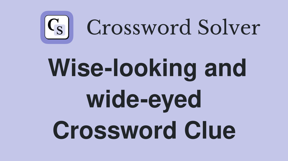Wise-looking and wide-eyed Crossword Clue