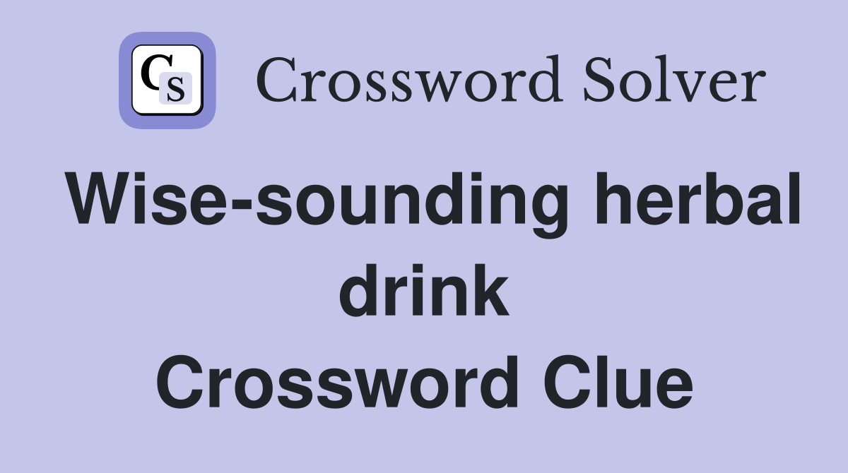 Wise-sounding herbal drink Crossword Clue