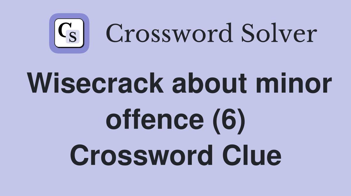 Wisecrack about minor offence (6) Crossword Clue