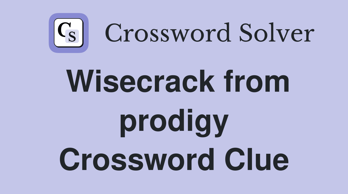 Wisecrack from prodigy Crossword Clue