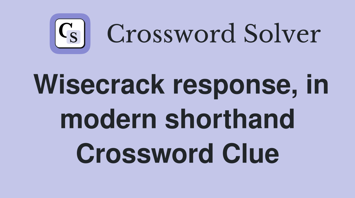 Wisecrack response, in modern shorthand Crossword Clue