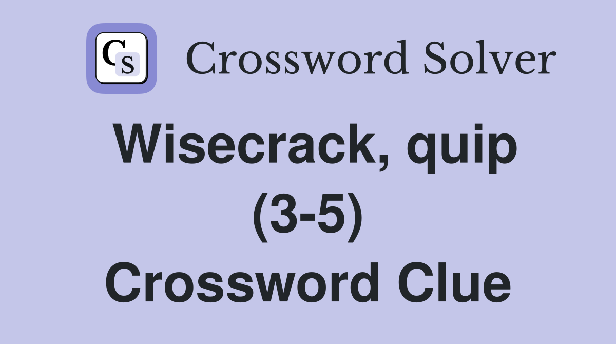 Wisecrack, quip (3-5) Crossword Clue