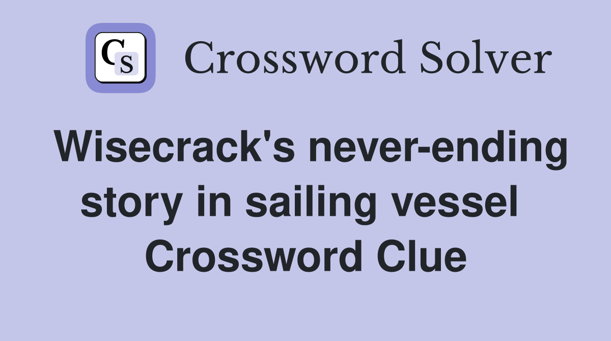 Wisecrack's never-ending story in sailing vessel  Crossword Clue