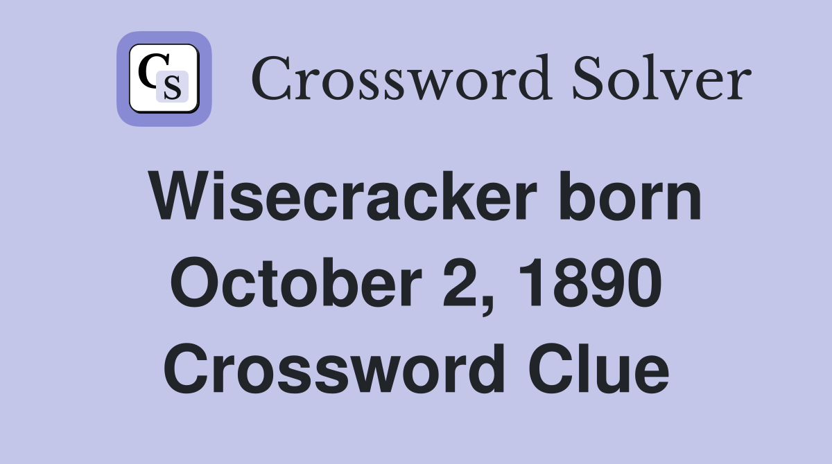 Wisecracker born October 2, 1890 Crossword Clue