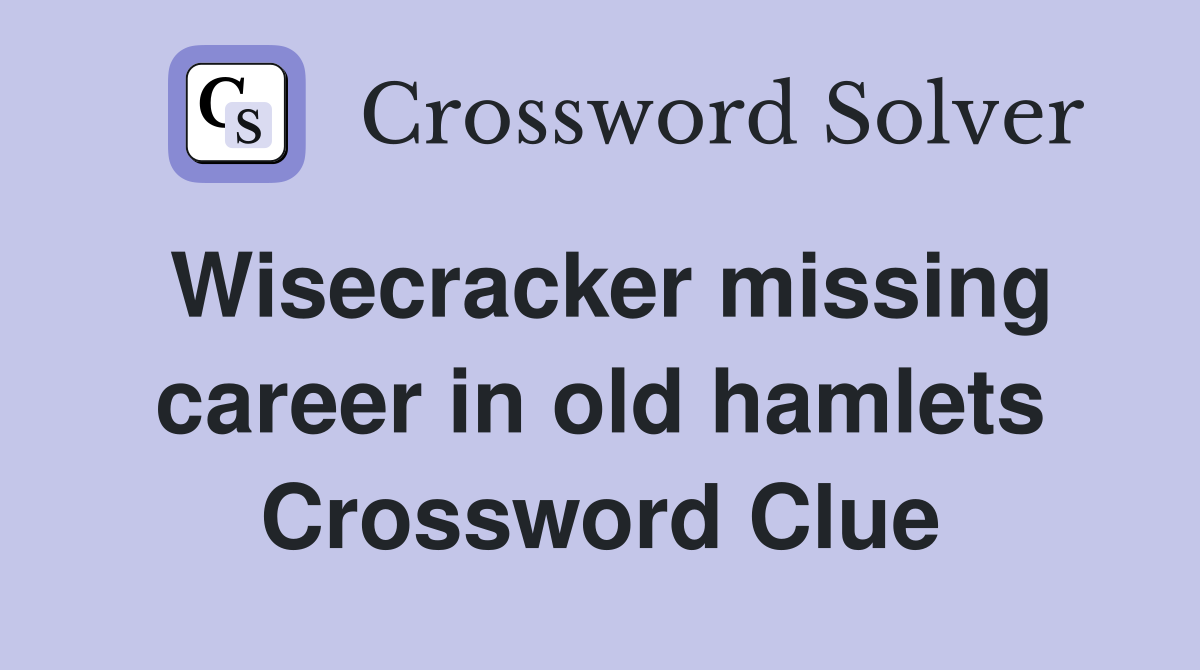 Wisecracker missing career in old hamlets Crossword Clue