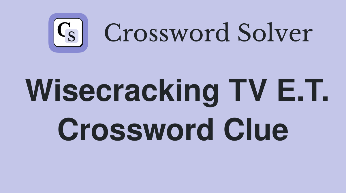 Wisecracking TV E.T. Crossword Clue