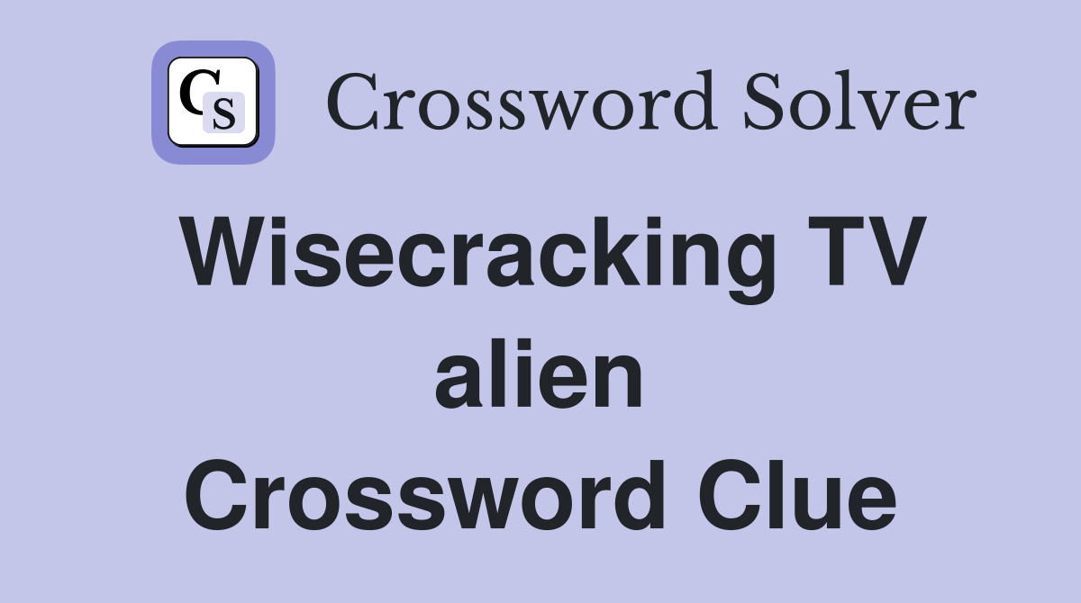 Wisecracking TV alien Crossword Clue