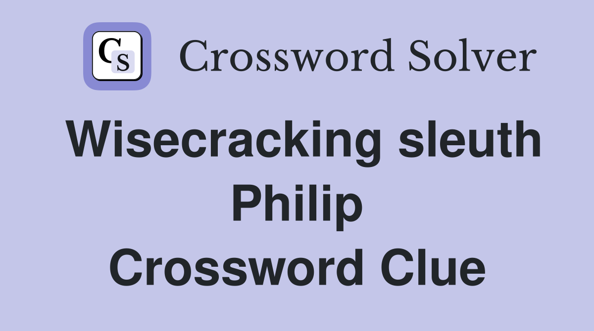 Wisecracking sleuth Philip Crossword Clue