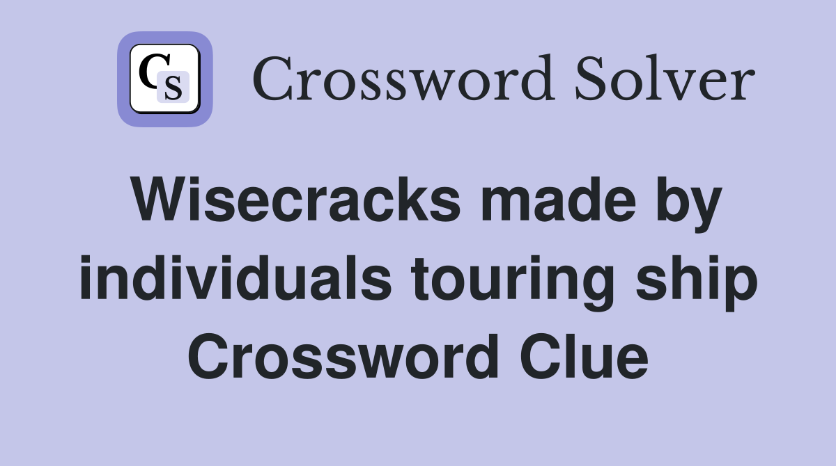 Wisecracks made by individuals touring ship Crossword Clue