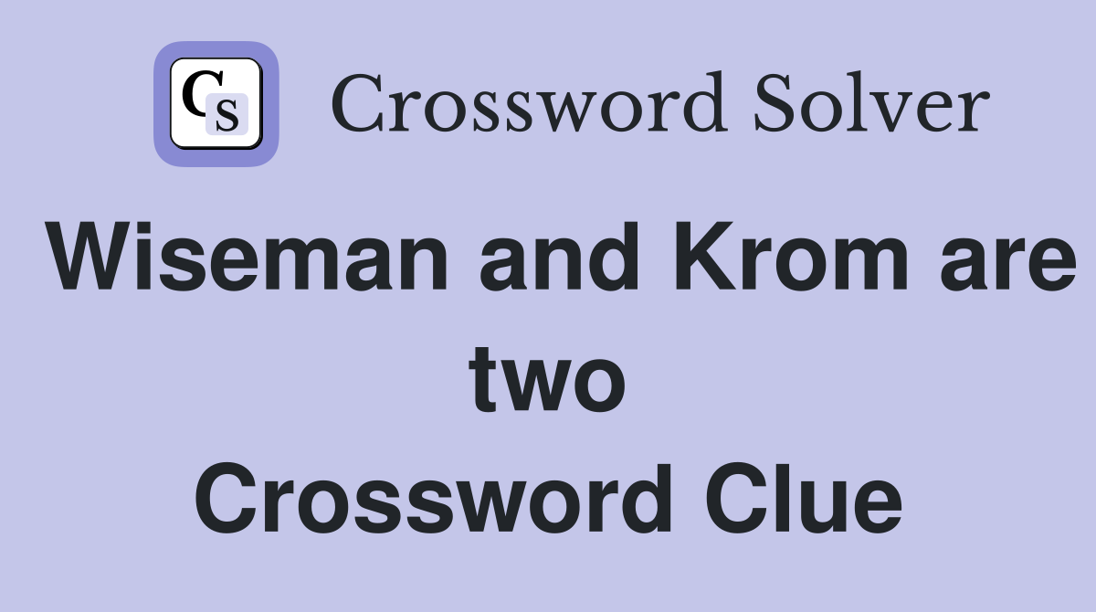 Wiseman and Krom are two Crossword Clue
