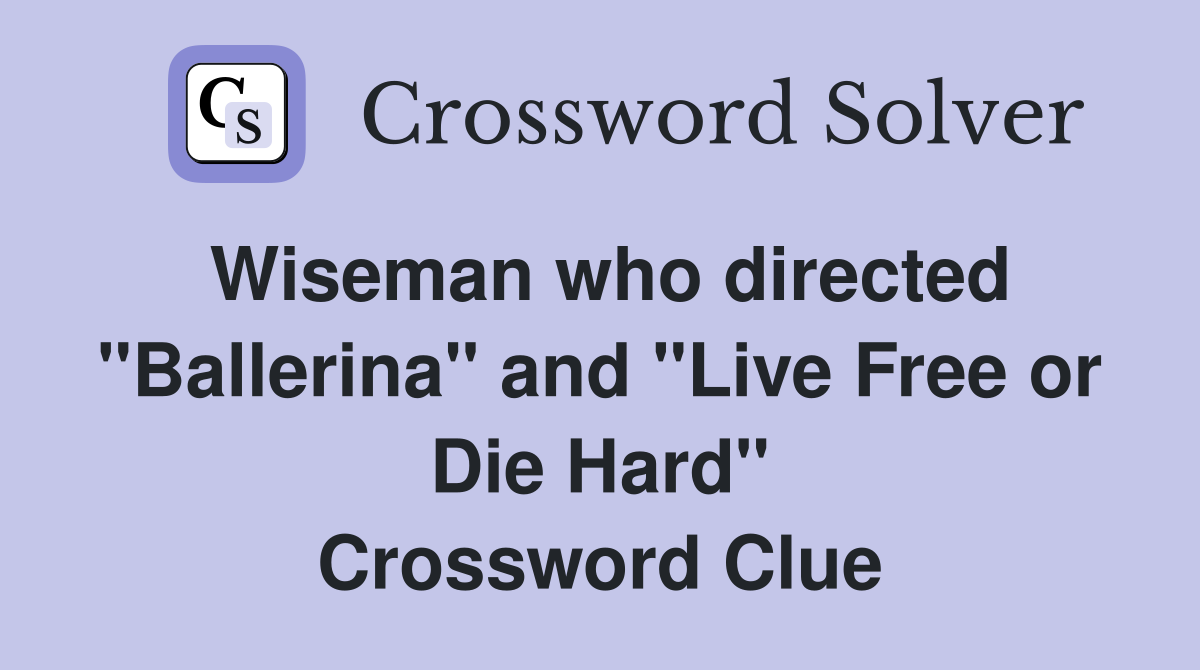 Wiseman who directed "Ballerina" and "Live Free or Die Hard" Crossword Clue
