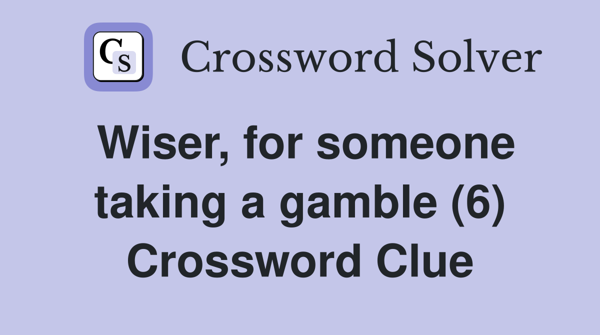 Wiser, for someone taking a gamble (6) Crossword Clue