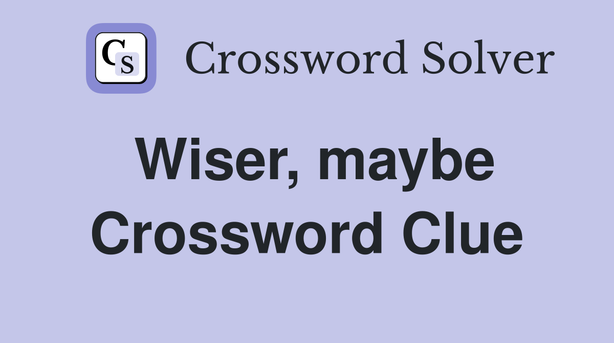 Wiser, maybe Crossword Clue