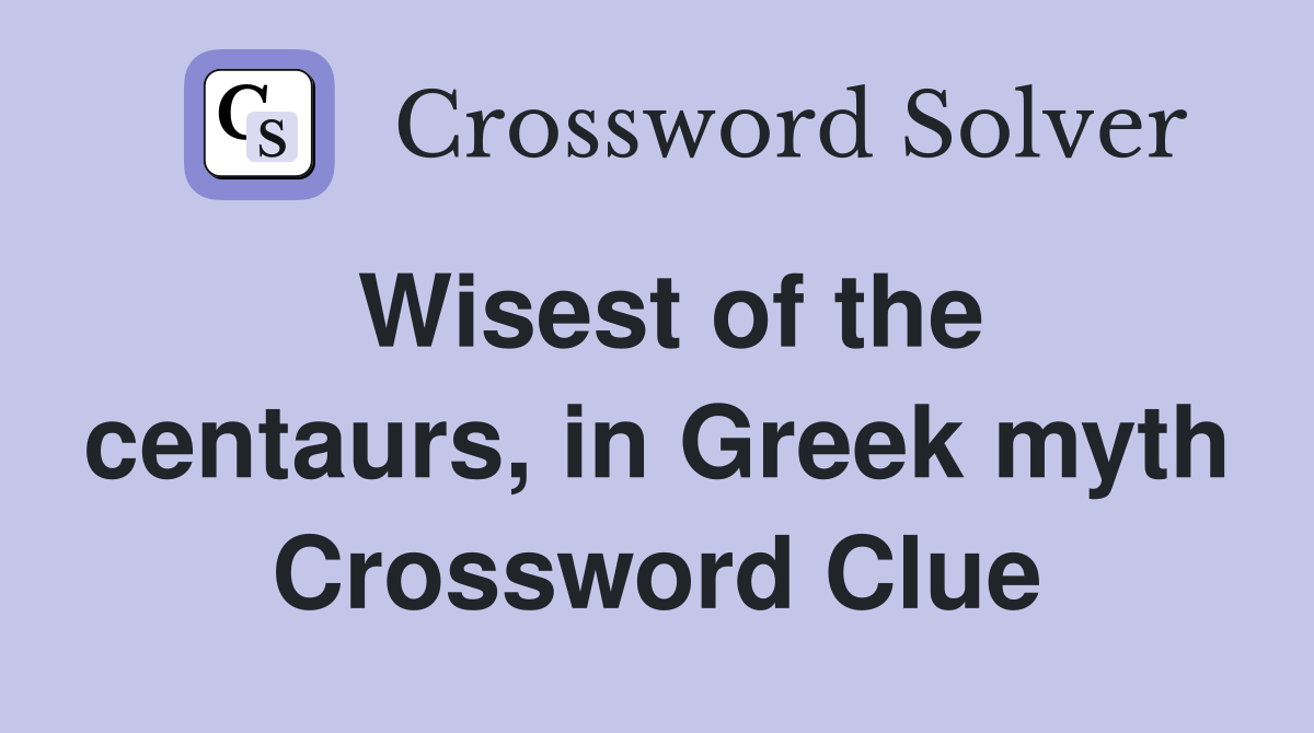 Wisest of the centaurs, in Greek myth Crossword Clue