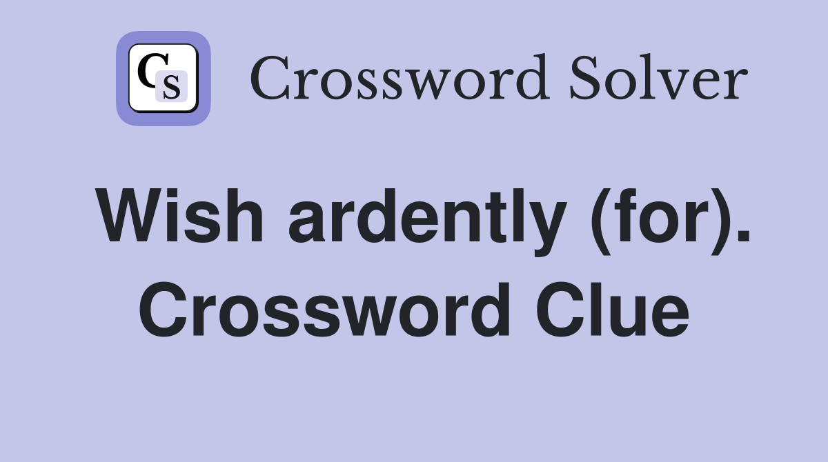 Wish ardently (for). Crossword Clue