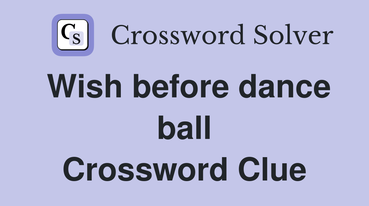 Wish before dance ball Crossword Clue