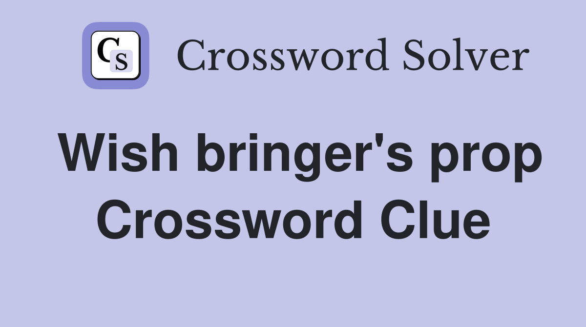 Wish bringer's prop Crossword Clue