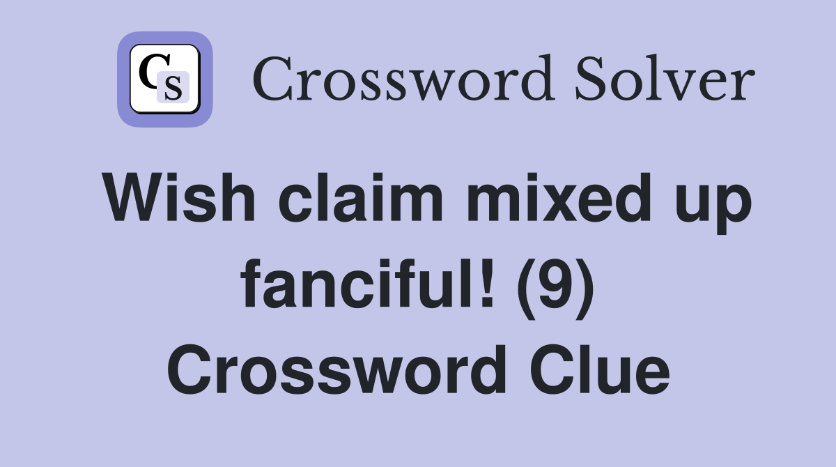 Wish claim mixed up fanciful! (9) Crossword Clue