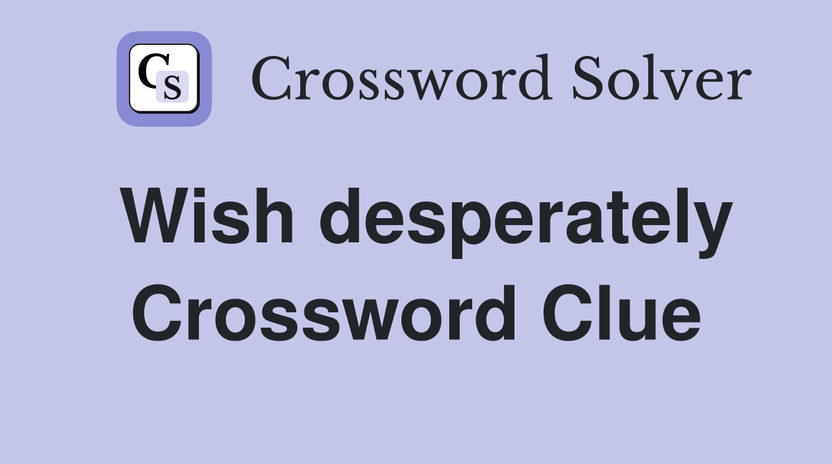 Wish desperately Crossword Clue