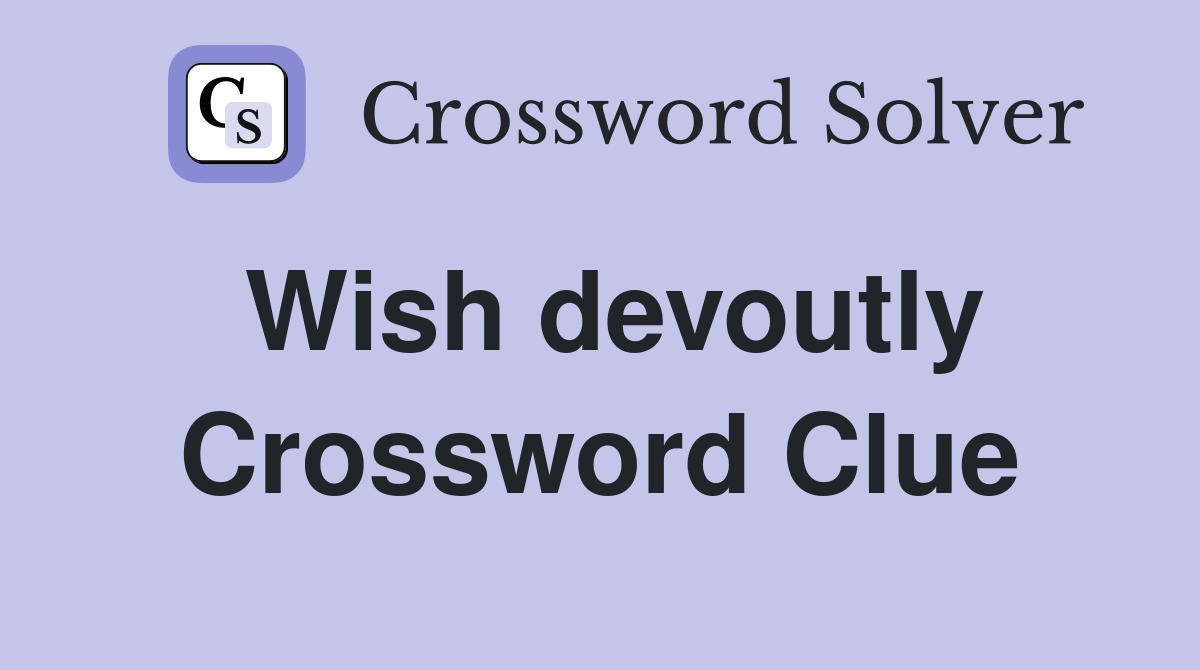 Wish devoutly Crossword Clue