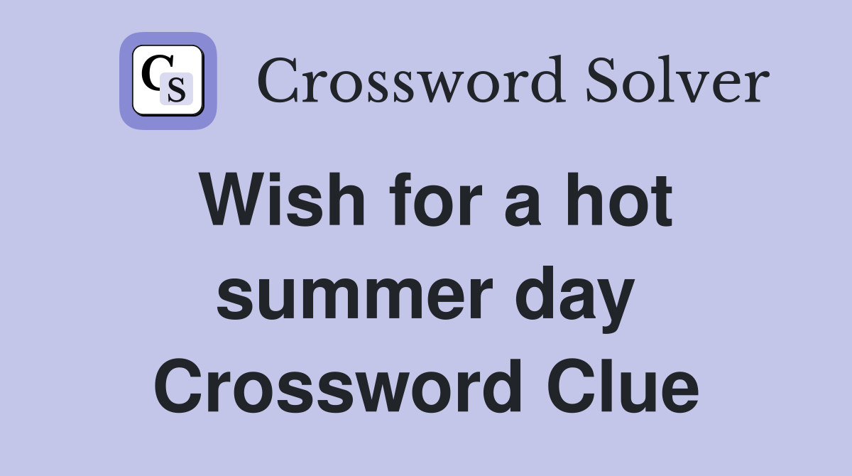 Wish for a hot summer day Crossword Clue