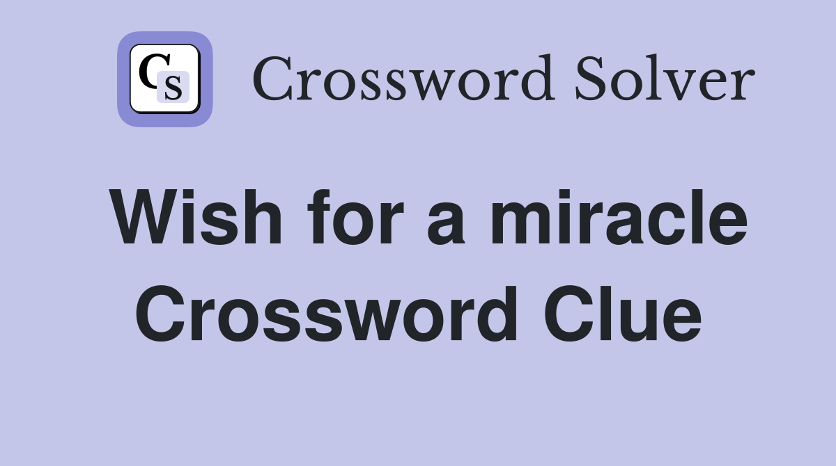 Wish for a miracle Crossword Clue