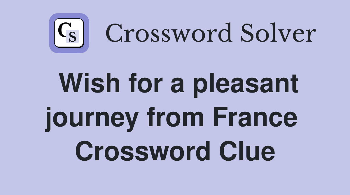 Wish for a pleasant journey from France  Crossword Clue