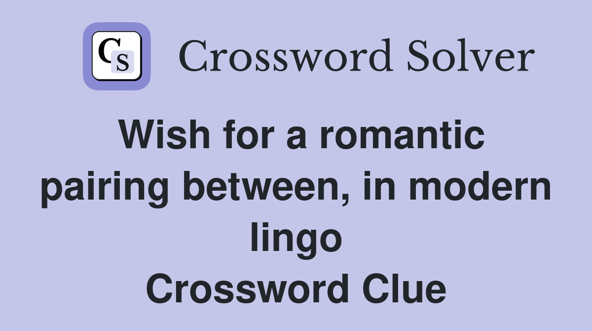 Wish for a romantic pairing between, in modern lingo Crossword Clue