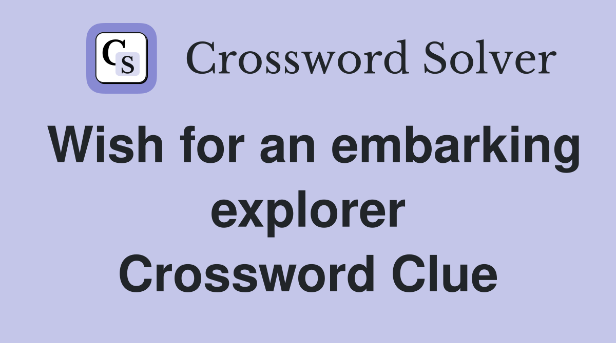 Wish for an embarking explorer Crossword Clue