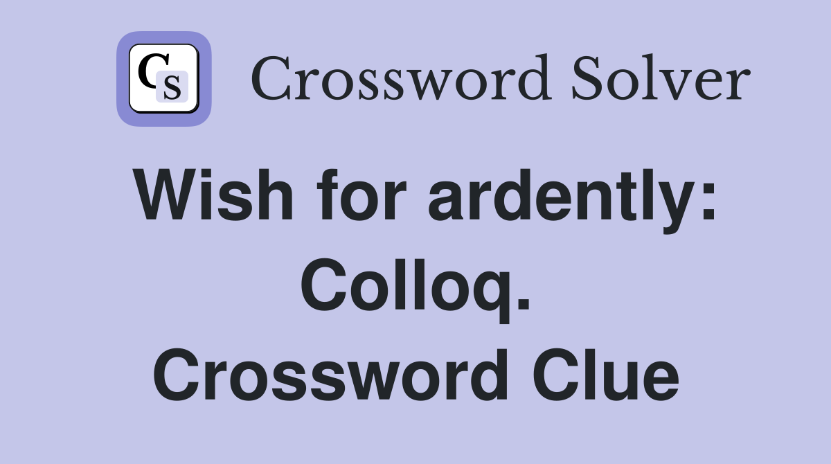 Wish for ardently: Colloq. Crossword Clue