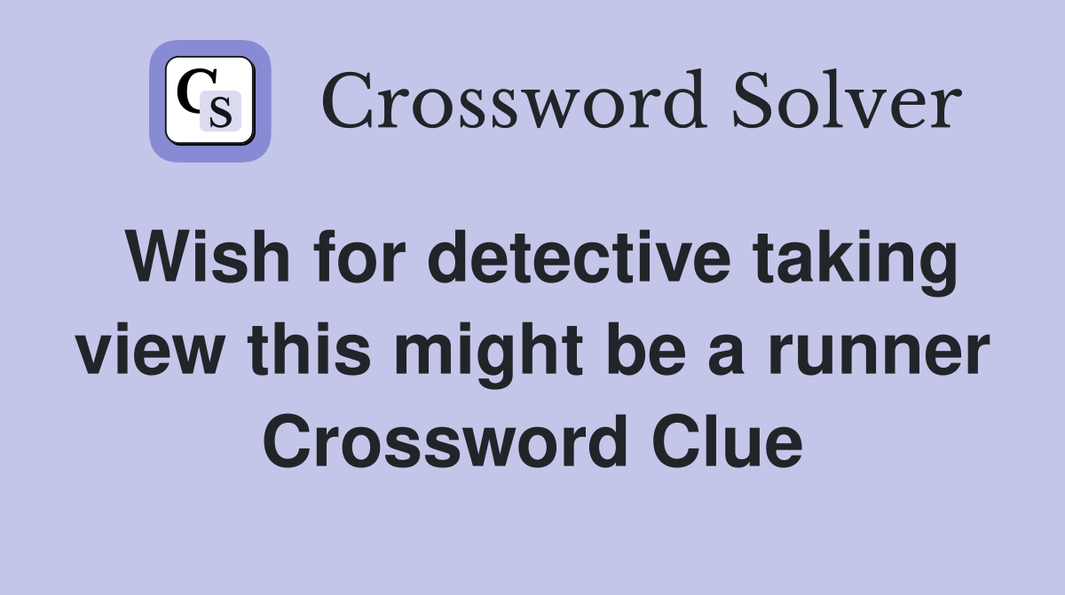 Wish for detective taking view this might be a runner Crossword Clue