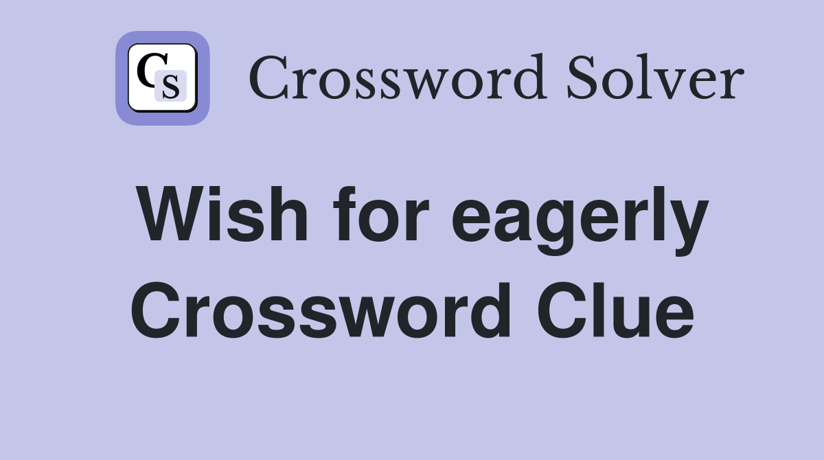 Wish for eagerly Crossword Clue