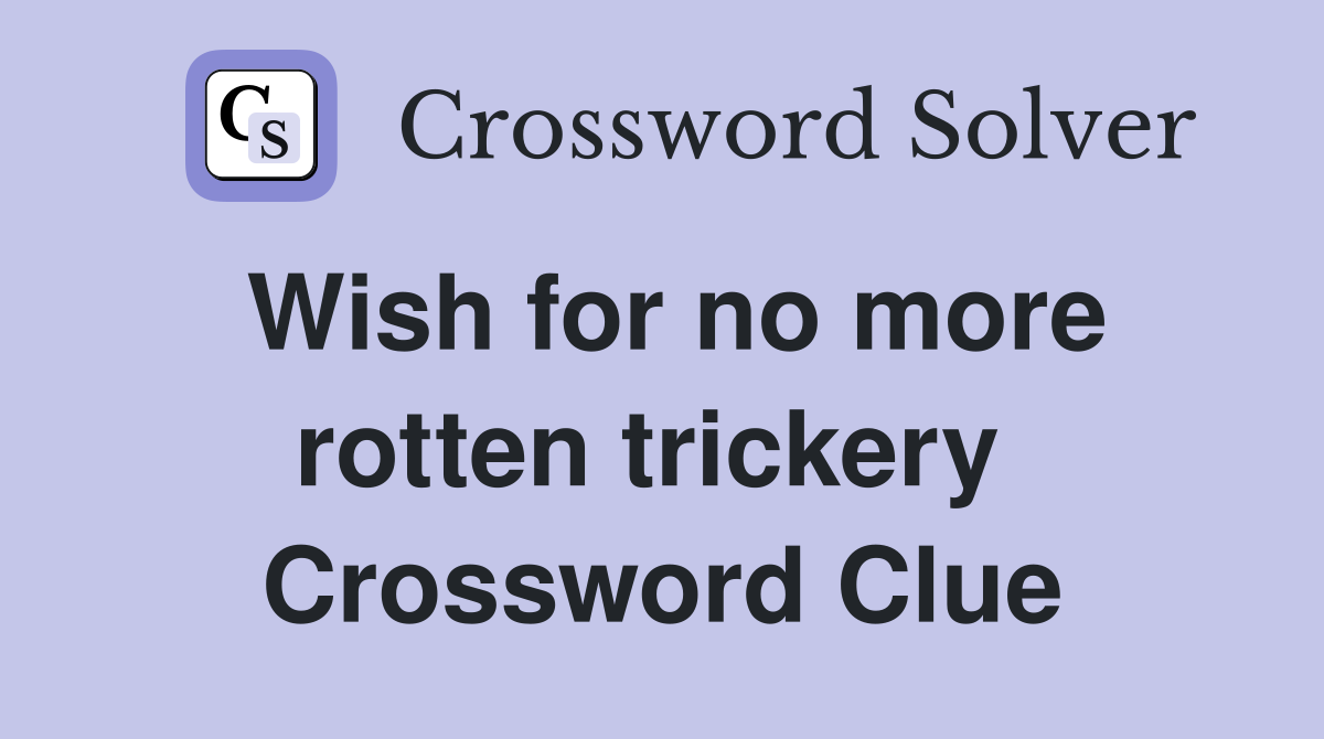 Wish for no more rotten trickery  Crossword Clue