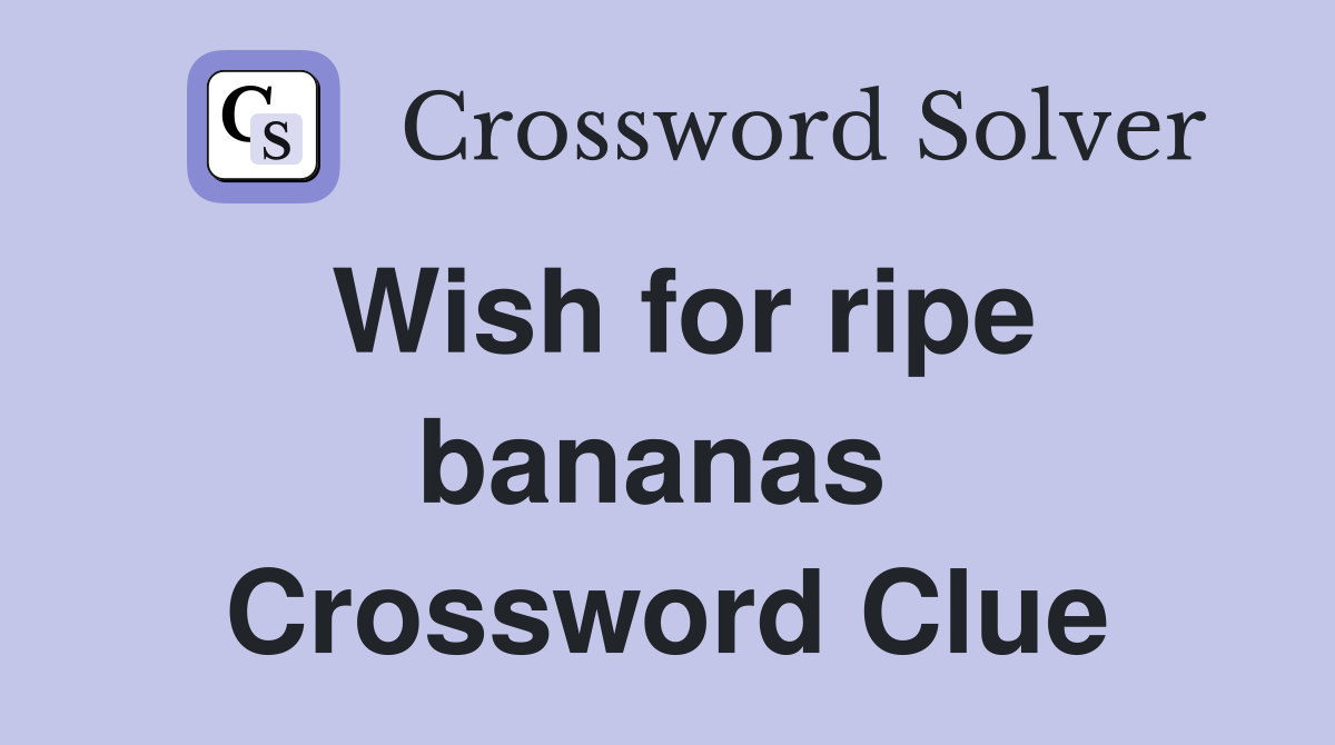 Wish for ripe bananas  Crossword Clue