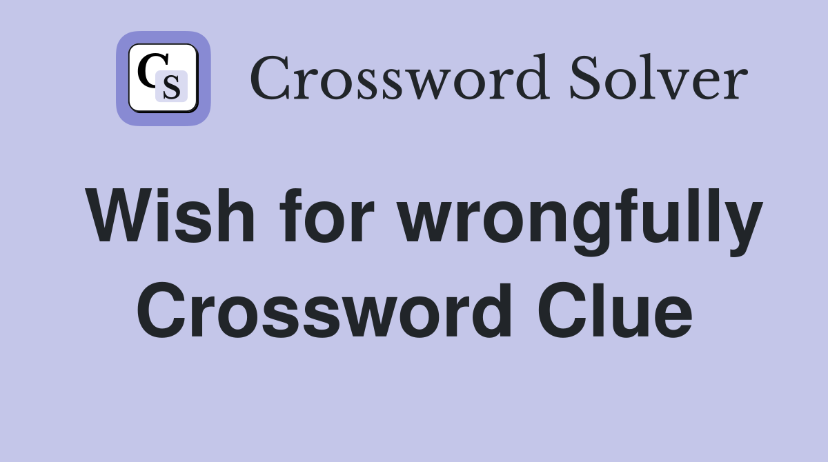Wish for wrongfully Crossword Clue