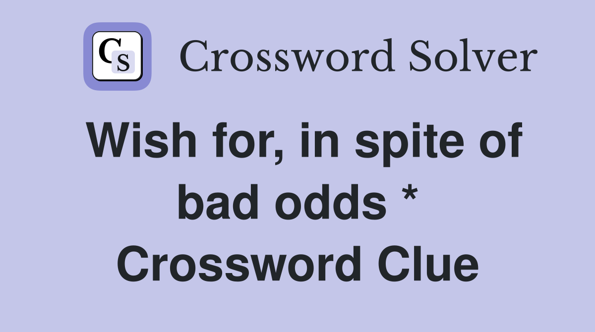 Wish for, in spite of bad odds * Crossword Clue