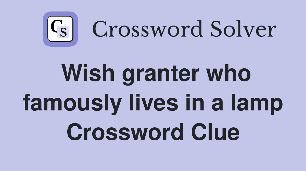 Wish granter who famously lives in a lamp Crossword Clue