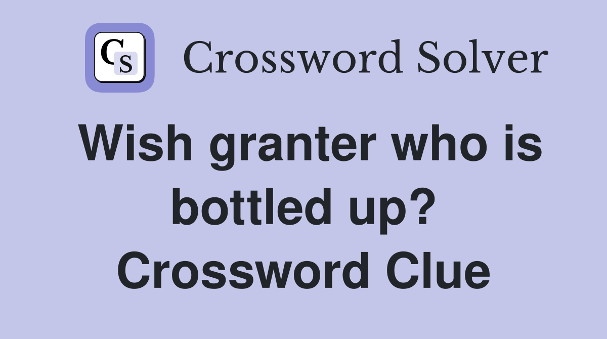 Wish granter who is bottled up? Crossword Clue